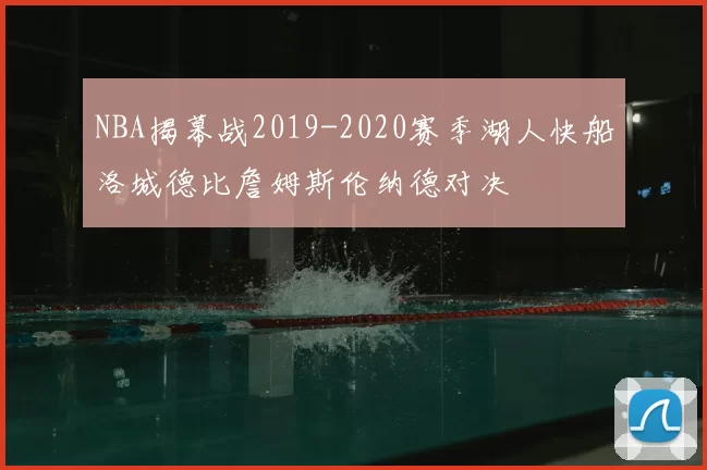 NBA揭幕战2019-2020赛季湖人快船洛城德比詹姆斯伦纳德对决