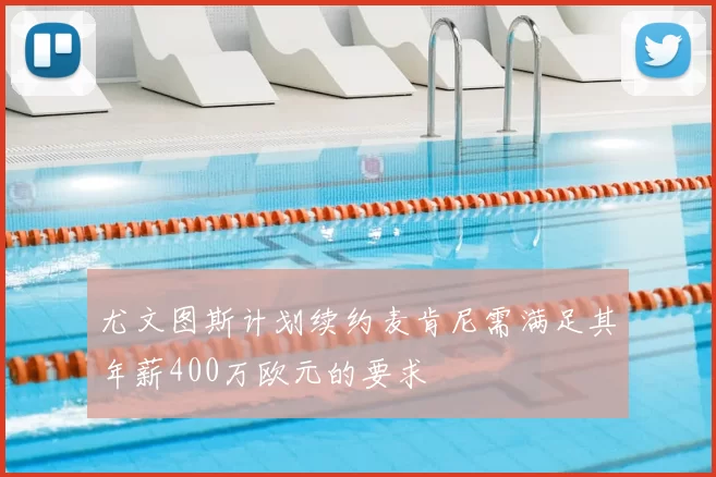 尤文图斯计划续约麦肯尼需满足其年薪400万欧元的要求