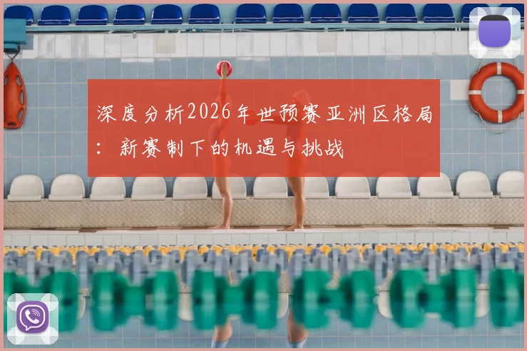 深度分析2026年世预赛亚洲区格局:新赛制下的机遇与挑战