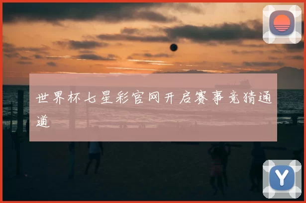 世界杯七星彩官网开启赛事竞猜通道
