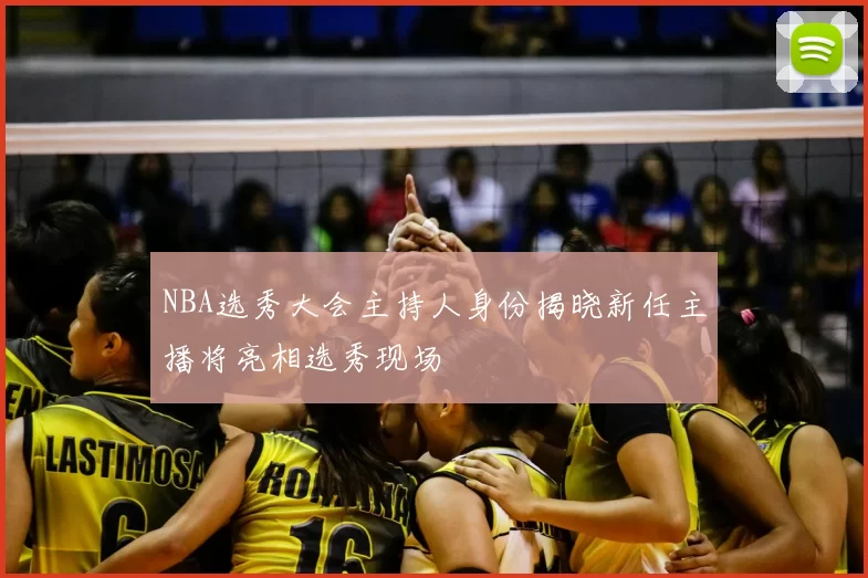NBA选秀大会主持人身份揭晓新任主播将亮相选秀现场