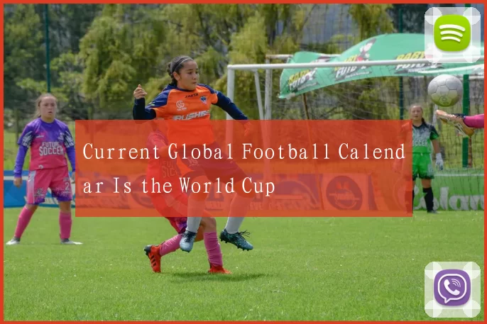 Current Global Football Calendar Is the World Cup
