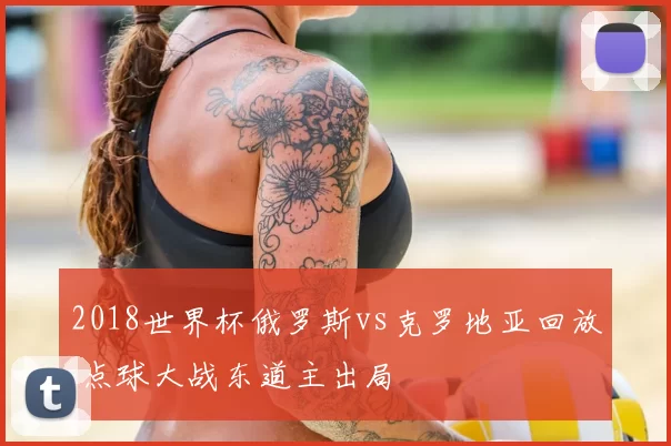 2018世界杯俄罗斯vs克罗地亚回放 点球大战东道主出局
