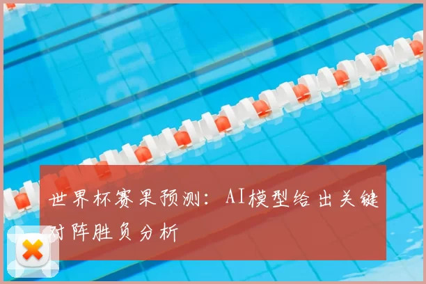 世界杯赛果预测：AI模型给出关键对阵胜负分析