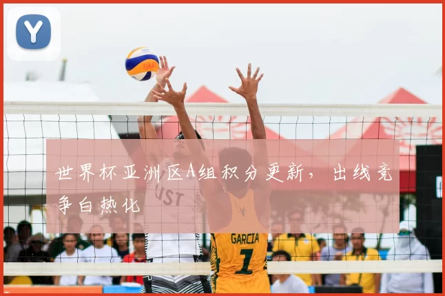 世界杯亚洲区A组积分更新，出线竞争白热化