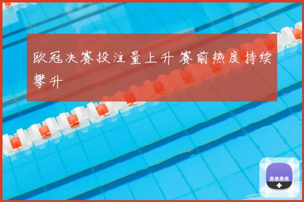 欧冠决赛投注量上升 赛前热度持续攀升