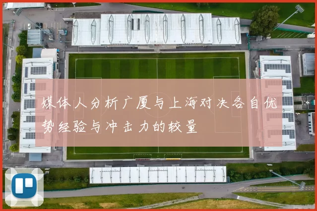 媒体人分析广厦与上海对决各自优势经验与冲击力的较量