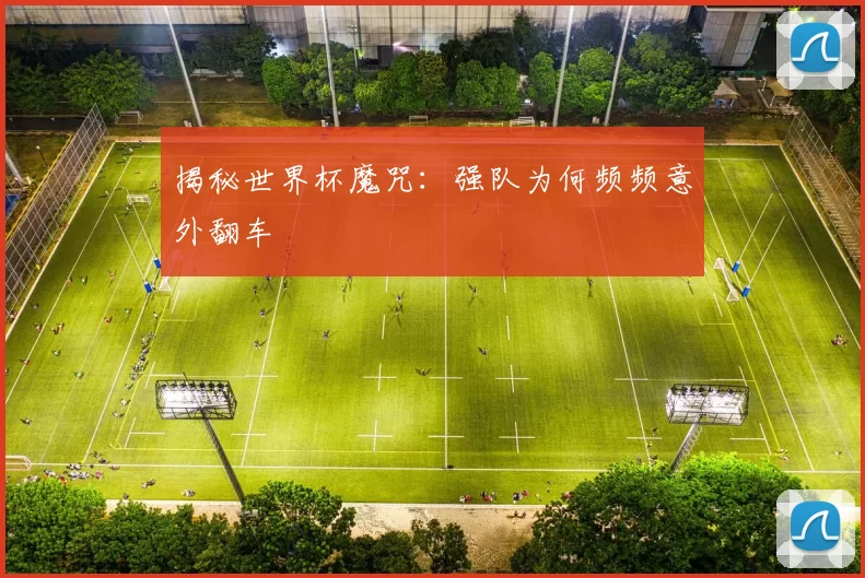 揭秘世界杯魔咒：强队为何频频意外翻车