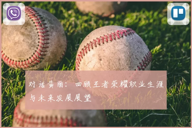 对话黄丽：回顾王者荣耀职业生涯与未来发展展望
