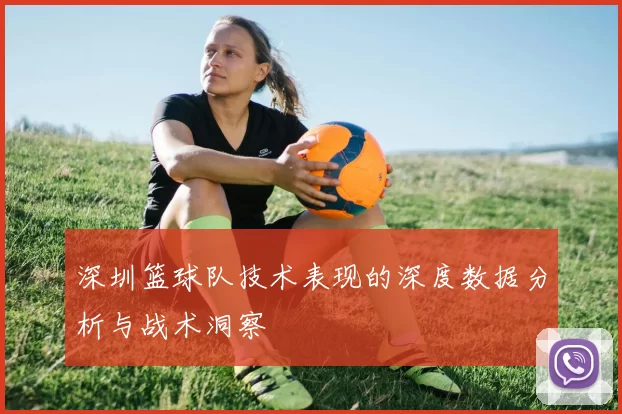 深圳篮球队技术表现的深度数据分析与战术洞察