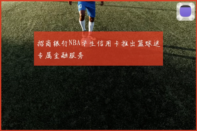 招商银行NBA学生信用卡推出篮球迷专属金融服务