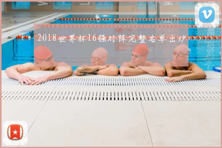 2018世界杯16强对阵完整名单出炉