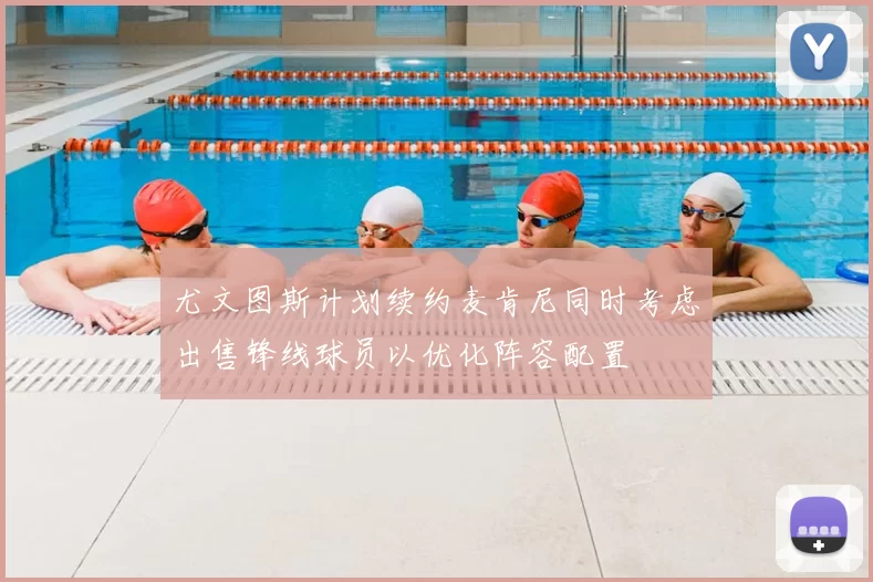 尤文图斯计划续约麦肯尼同时考虑出售锋线球员以优化阵容配置