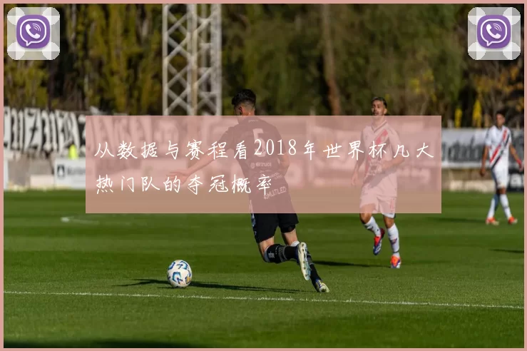 从数据与赛程看2018年世界杯几大热门队的夺冠概率
