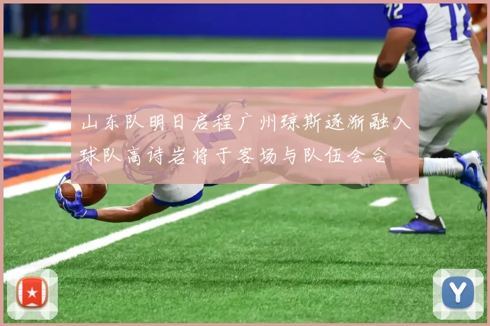 山东队明日启程广州琼斯逐渐融入球队高诗岩将于客场与队伍会合