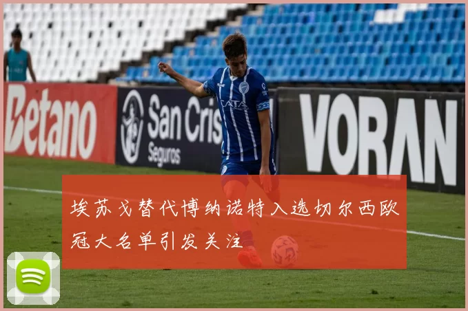 埃苏戈替代博纳诺特入选切尔西欧冠大名单引发关注
