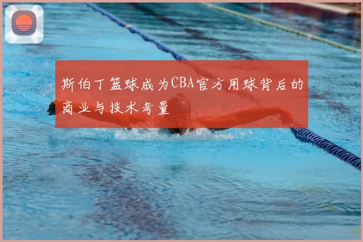 斯伯丁篮球成为CBA官方用球背后的商业与技术考量