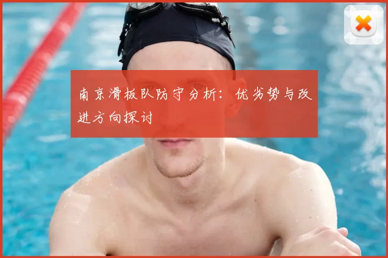 南京滑板队防守分析:优劣势与改进方向探讨
